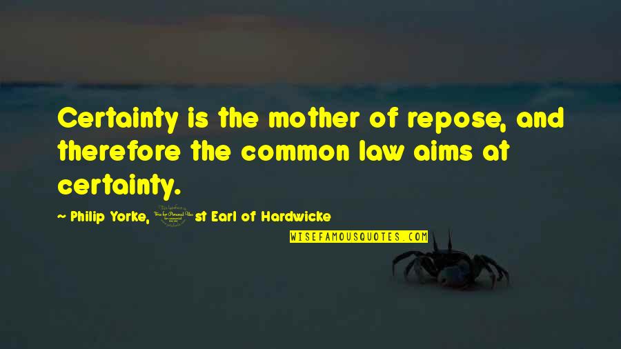Claire Greaney Quotes By Philip Yorke, 1st Earl Of Hardwicke: Certainty is the mother of repose, and therefore Claire Greaney Quotes By Philip Yorke, 1st Earl Of Hardwicke: Certainty is the mother of repose, and therefore