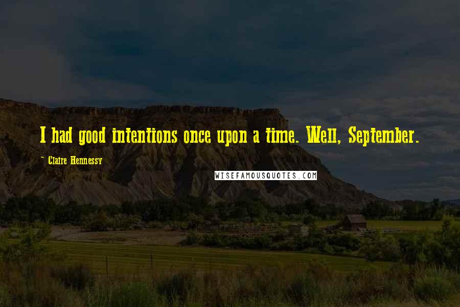 Claire Hennessy quotes: I had good intentions once upon a time. Well, September.