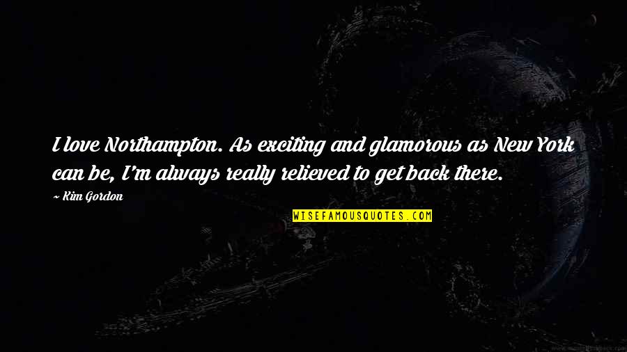 Claire Lee Chennault Quotes By Kim Gordon: I love Northampton. As exciting and glamorous as Claire Lee Chennault Quotes By Kim Gordon: I love Northampton. As exciting and glamorous as