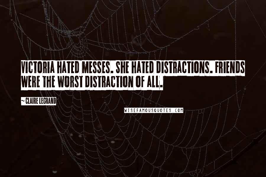 Claire Legrand quotes: Victoria hated messes. She hated distractions. Friends were the worst distraction of all.