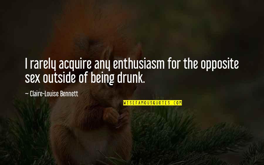 Claire Louise Quotes By Claire-Louise Bennett: I rarely acquire any enthusiasm for the opposite