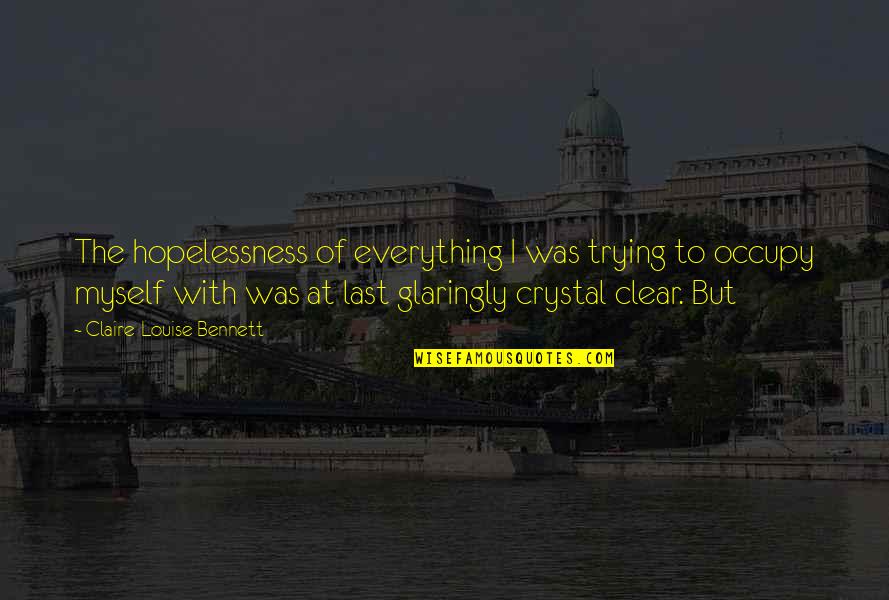 Claire Louise Quotes By Claire-Louise Bennett: The hopelessness of everything I was trying to