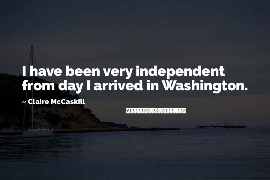 Claire McCaskill quotes: I have been very independent from day I arrived in Washington.