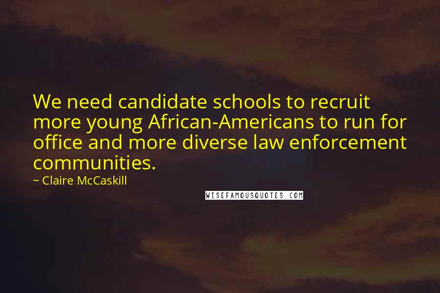 Claire McCaskill quotes: We need candidate schools to recruit more young African-Americans to run for office and more diverse law enforcement communities.