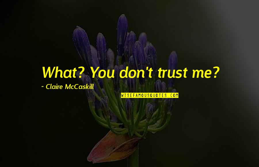 Claire Mccaskill Quotes By Claire McCaskill: What? You don't trust me? Claire Mccaskill Quotes By Claire McCaskill: What? You don't trust me?