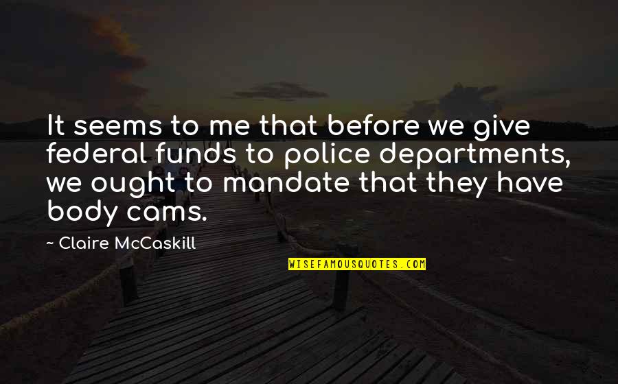 Claire Mccaskill Quotes By Claire McCaskill: It seems to me that before we give Claire Mccaskill Quotes By Claire McCaskill: It seems to me that before we give