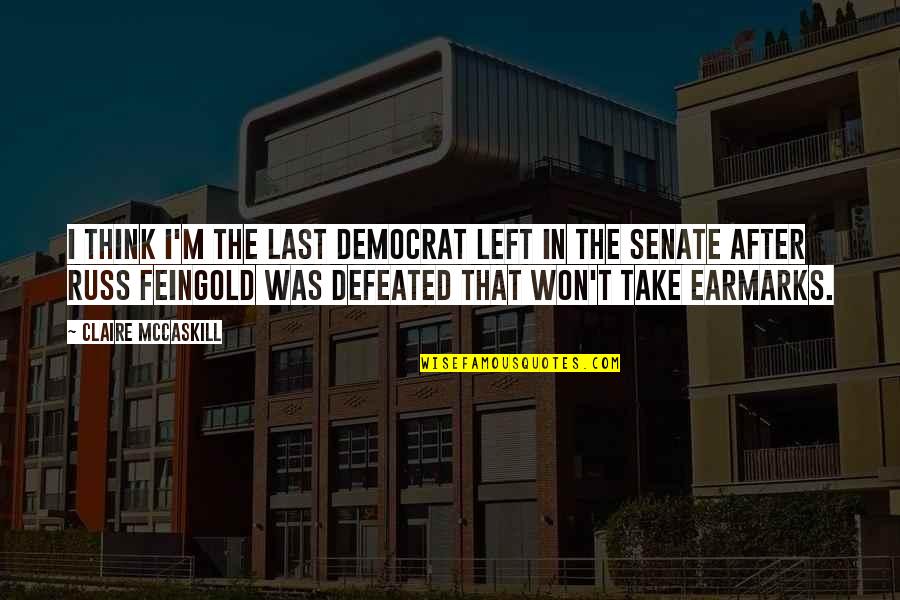 Claire Mccaskill Quotes By Claire McCaskill: I think I'm the last Democrat left in Claire Mccaskill Quotes By Claire McCaskill: I think I'm the last Democrat left in
