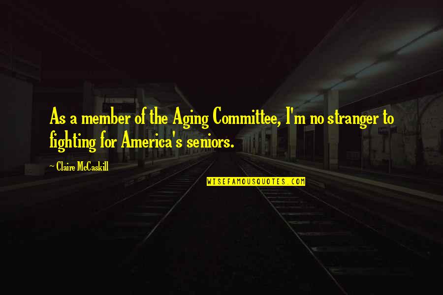 Claire Mccaskill Quotes By Claire McCaskill: As a member of the Aging Committee, I'm Claire Mccaskill Quotes By Claire McCaskill: As a member of the Aging Committee, I'm