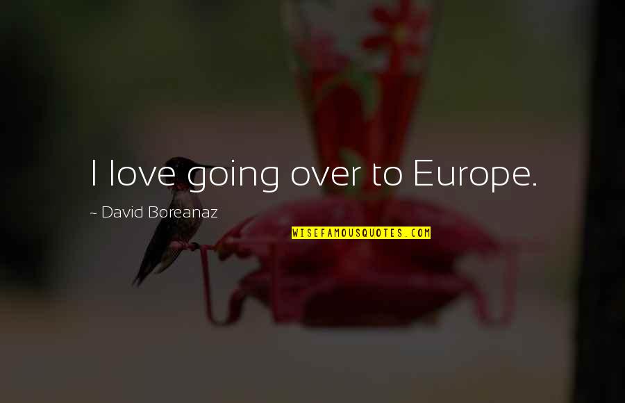 Claire Mcleod Quotes By David Boreanaz: I love going over to Europe.
