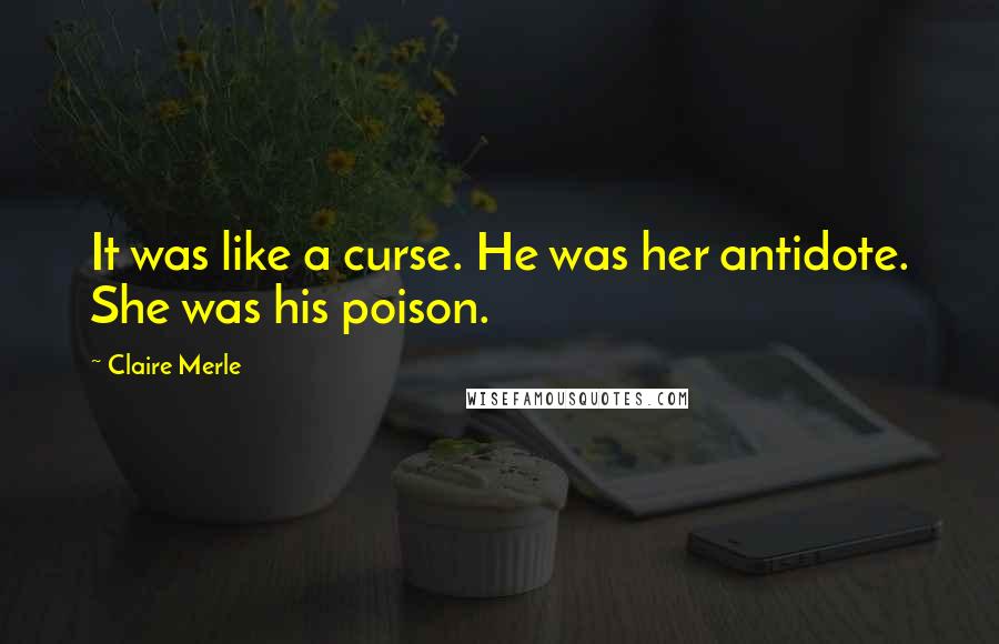 Claire Merle quotes: It was like a curse. He was her antidote. She was his poison.