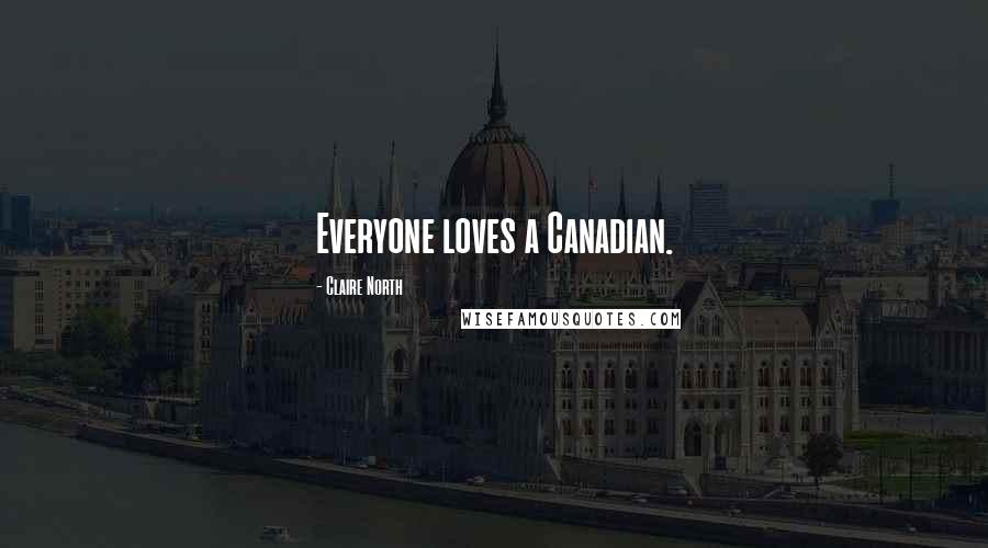 Claire North quotes: Everyone loves a Canadian.