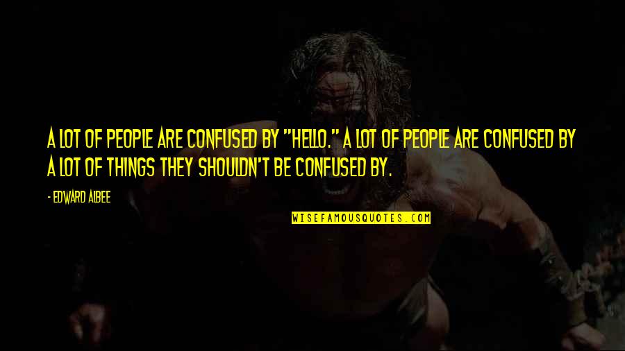 Claire Randall Quotes By Edward Albee: A lot of people are confused by "hello."
