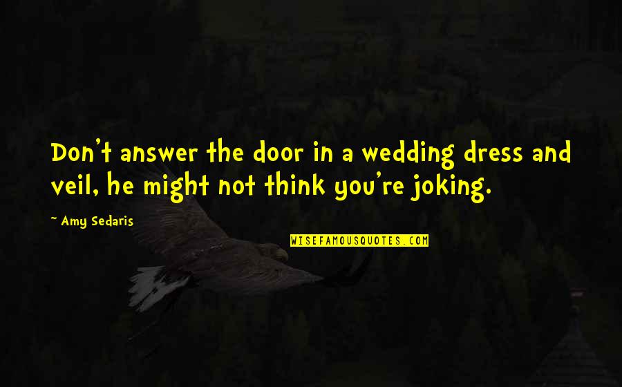 Claire Redfield Quotes By Amy Sedaris: Don't answer the door in a wedding dress