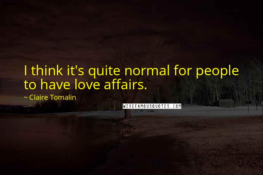 Claire Tomalin quotes: I think it's quite normal for people to have love affairs.