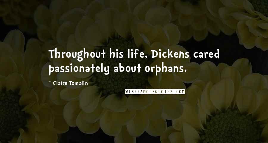Claire Tomalin quotes: Throughout his life, Dickens cared passionately about orphans.