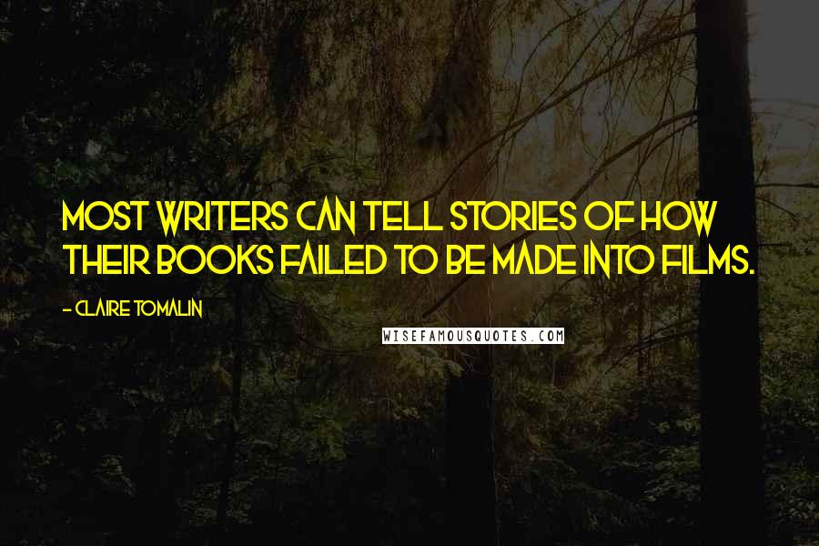 Claire Tomalin quotes: Most writers can tell stories of how their books failed to be made into films.