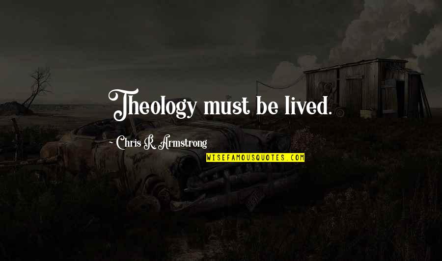 Claire Trevor Quotes By Chris R. Armstrong: Theology must be lived. Claire Trevor Quotes By Chris R. Armstrong: Theology must be lived.