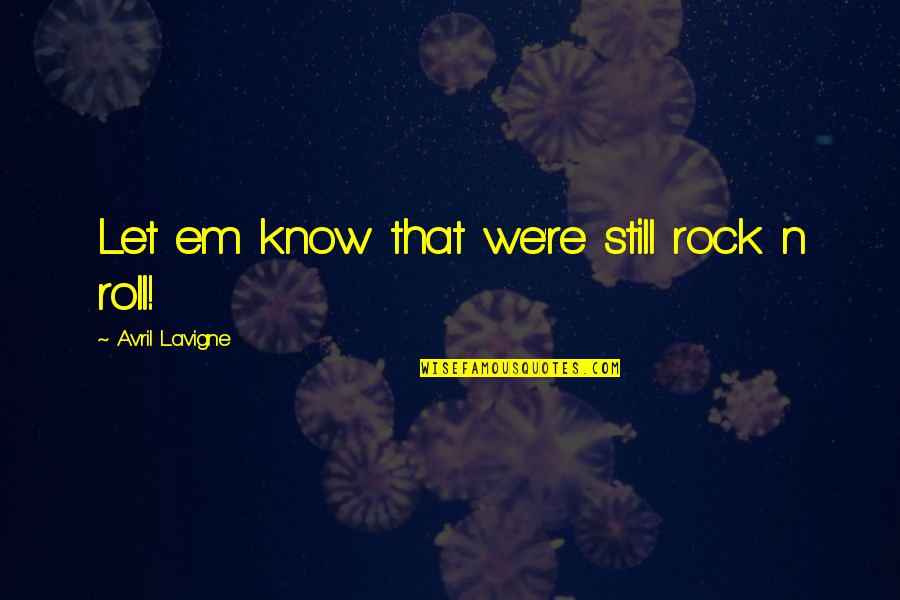 Claire Weekes Quotes By Avril Lavigne: Let em know that we're still rock n