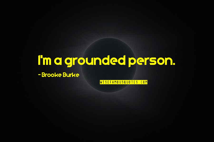 Claireridge Quotes By Brooke Burke: I'm a grounded person. Claireridge Quotes By Brooke Burke: I'm a grounded person.