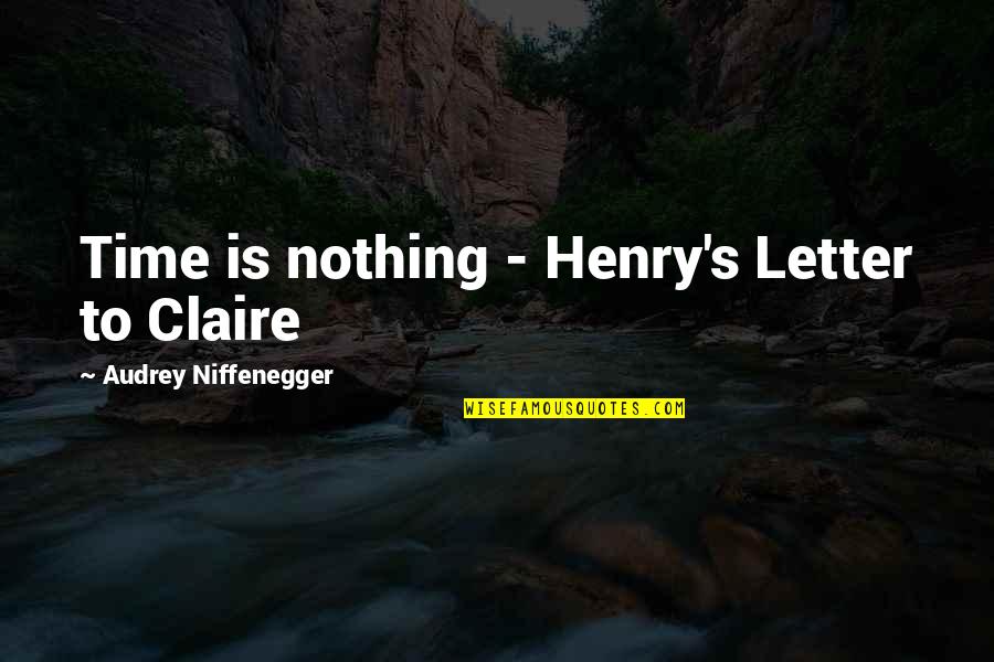 Claire's Quotes By Audrey Niffenegger: Time is nothing - Henry's Letter to Claire