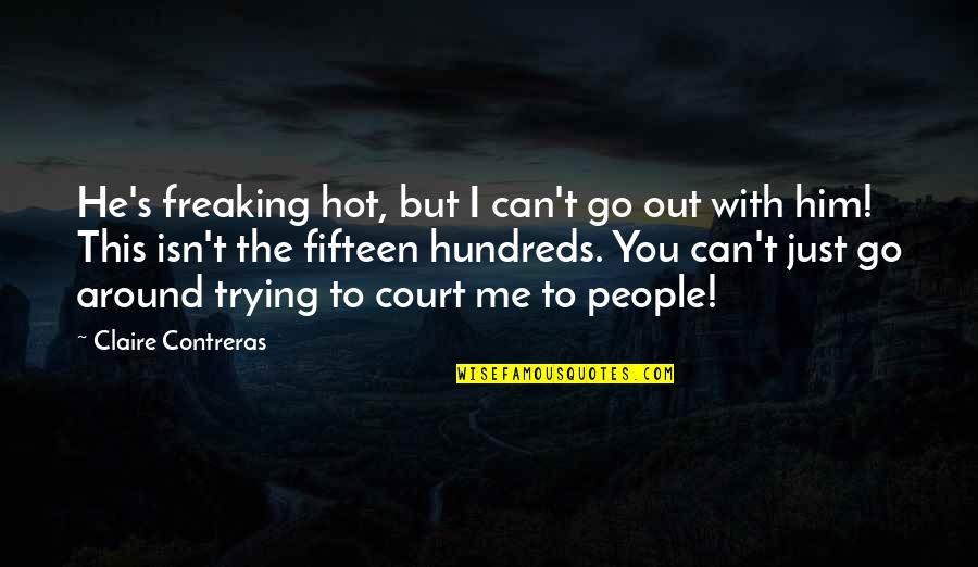 Claire's Quotes By Claire Contreras: He's freaking hot, but I can't go out