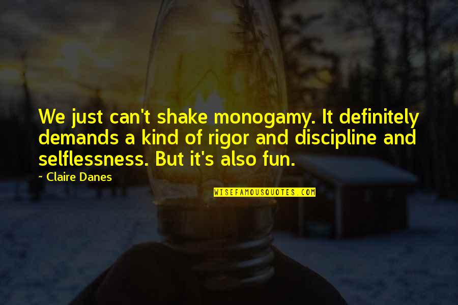 Claire's Quotes By Claire Danes: We just can't shake monogamy. It definitely demands