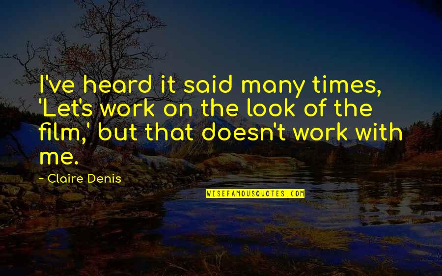 Claire's Quotes By Claire Denis: I've heard it said many times, 'Let's work