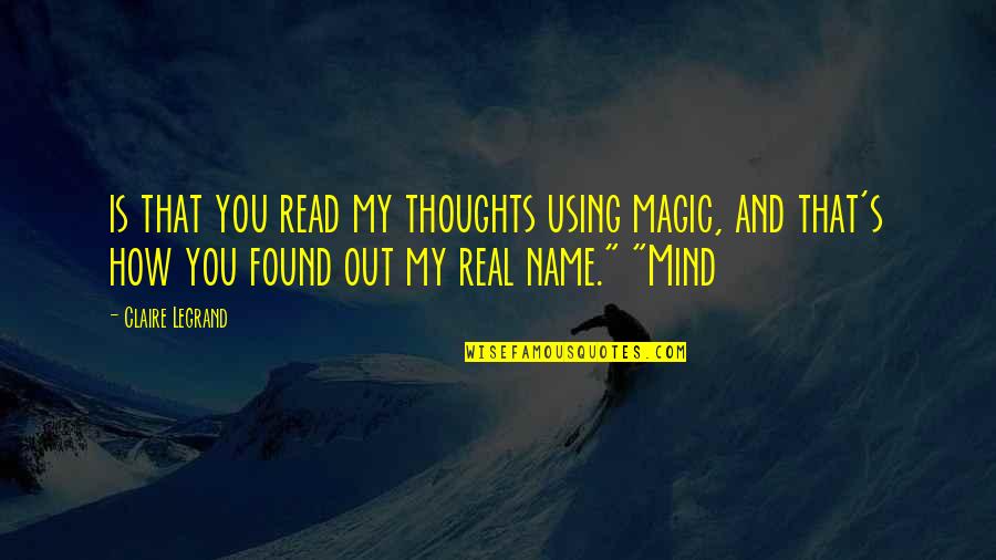 Claire's Quotes By Claire Legrand: is that you read my thoughts using magic,