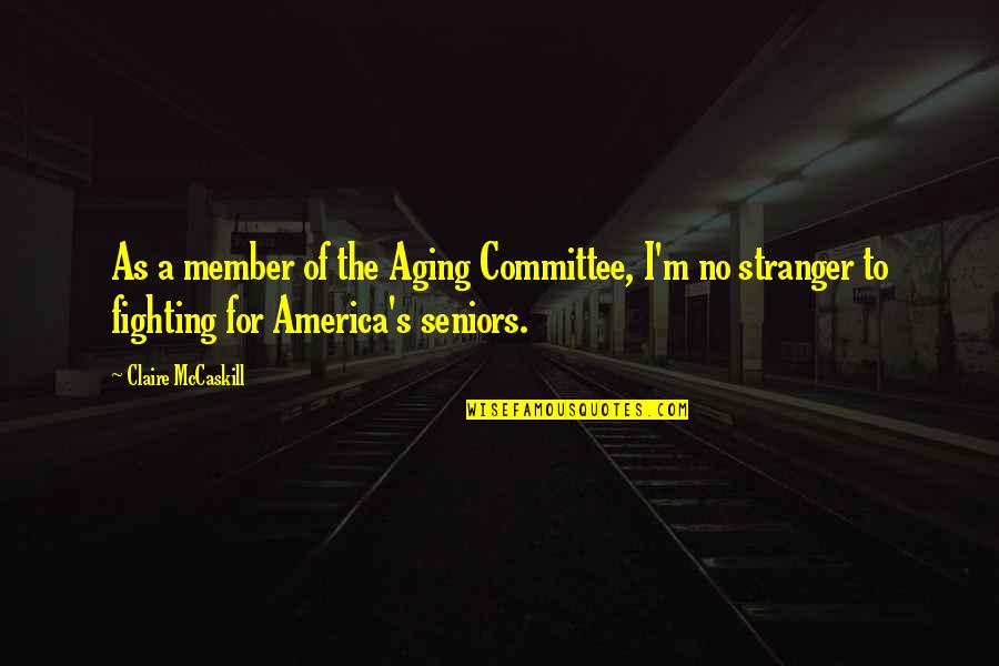 Claire's Quotes By Claire McCaskill: As a member of the Aging Committee, I'm