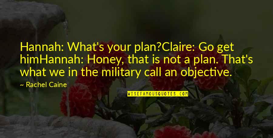 Claire's Quotes By Rachel Caine: Hannah: What's your plan?Claire: Go get himHannah: Honey,