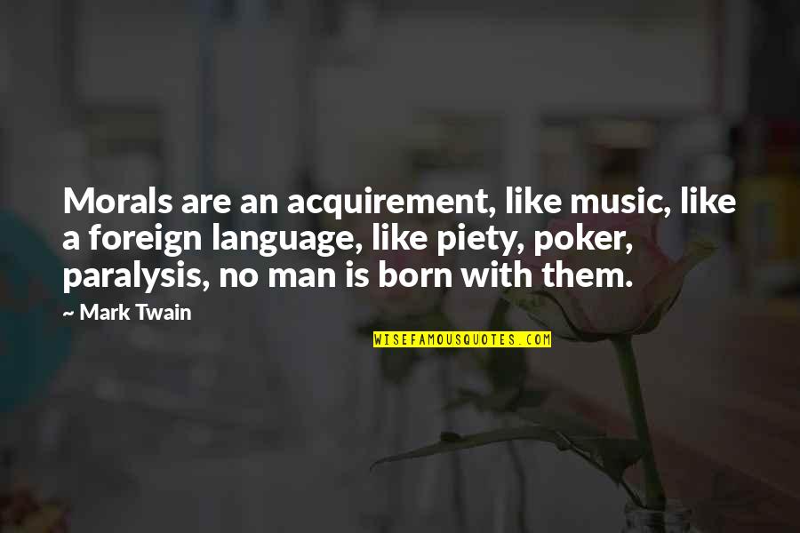 Clairet Estore Quotes By Mark Twain: Morals are an acquirement, like music, like a Clairet Estore Quotes By Mark Twain: Morals are an acquirement, like music, like a