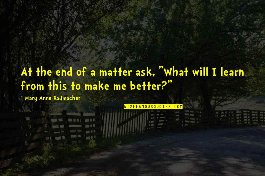 Clairey Quotes By Mary Anne Radmacher: At the end of a matter ask, "What