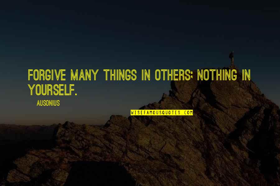 Claireyourmind Quotes By Ausonius: Forgive many things in others; nothing in yourself.