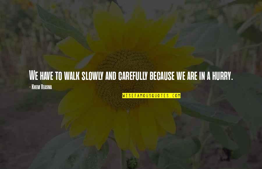 Clairfont Hotel Quotes By Khem Veasna: We have to walk slowly and carefully because