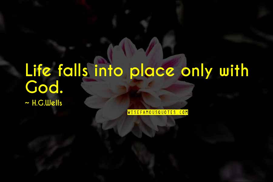 Clairissa Thompson Quotes By H.G.Wells: Life falls into place only with God.