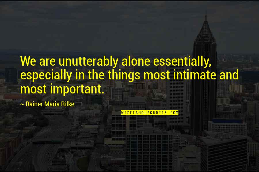Clairsem Quotes By Rainer Maria Rilke: We are unutterably alone essentially, especially in the