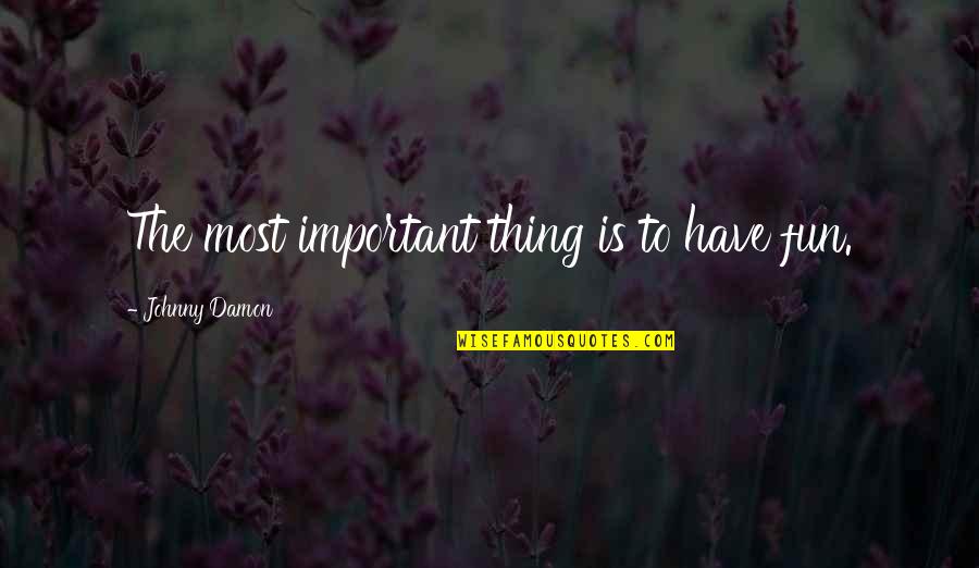 Clairsentient Quotes By Johnny Damon: The most important thing is to have fun. Clairsentient Quotes By Johnny Damon: The most important thing is to have fun.