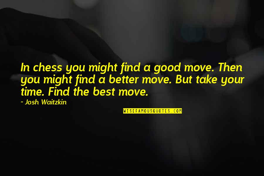 Clairval Alger Quotes By Josh Waitzkin: In chess you might find a good move.