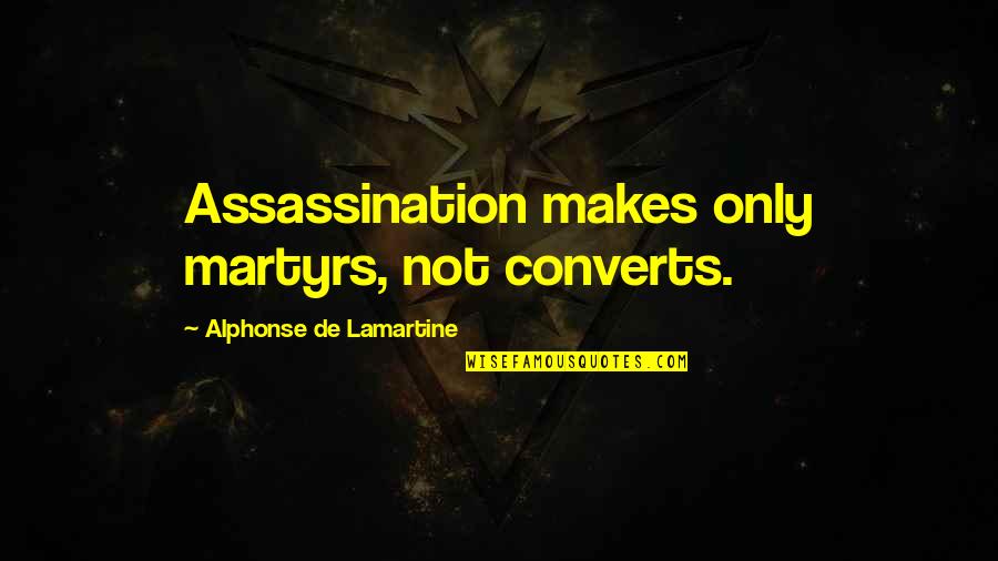 Clairville Dairy Quotes By Alphonse De Lamartine: Assassination makes only martyrs, not converts.