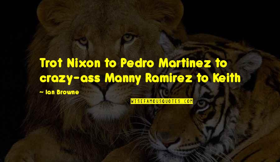 Clairvoyance 5e Quotes By Ian Browne: Trot Nixon to Pedro Martinez to crazy-ass Manny
