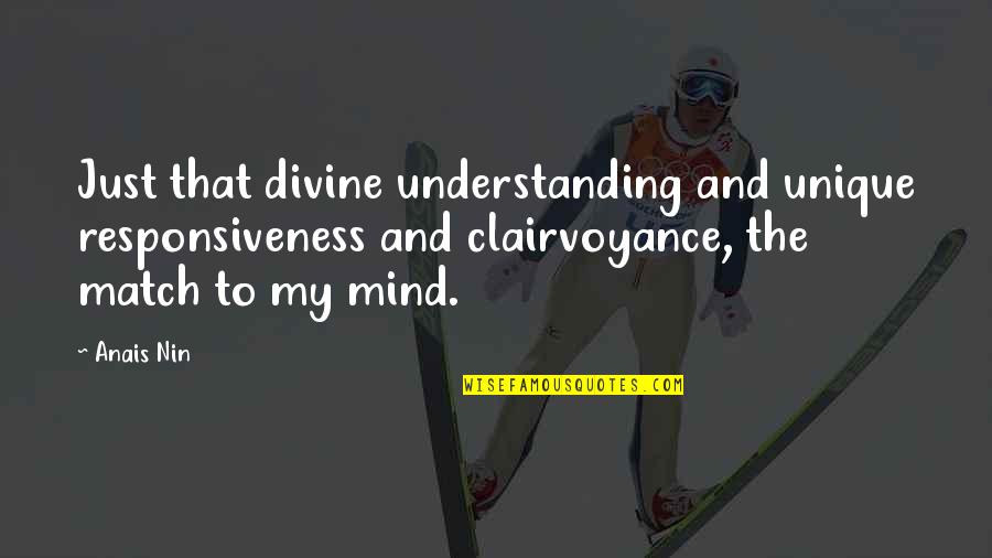 Clairvoyance Quotes By Anais Nin: Just that divine understanding and unique responsiveness and
