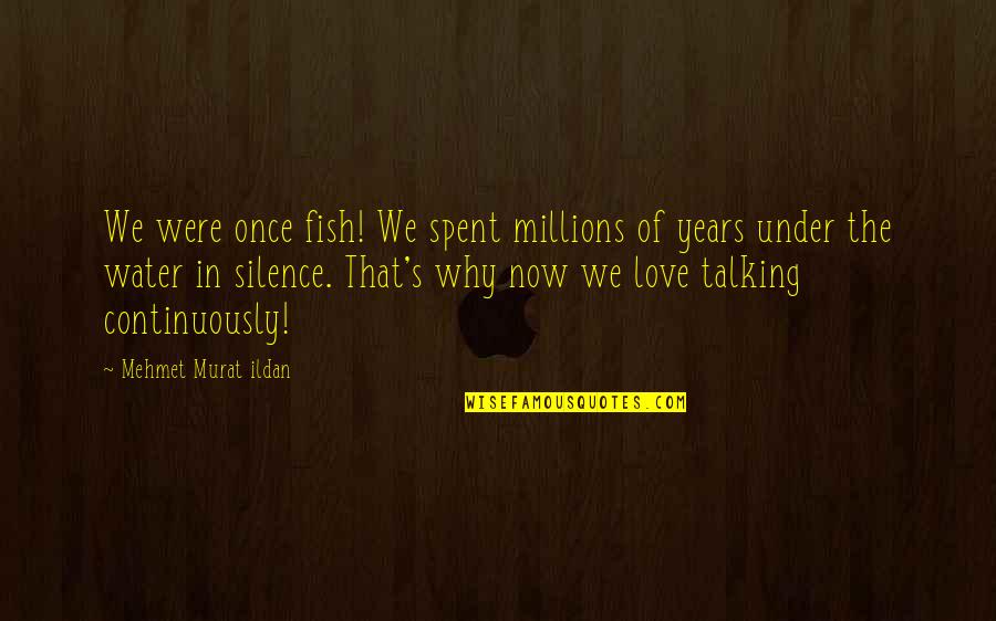 Clairvoyante Quotes By Mehmet Murat Ildan: We were once fish! We spent millions of