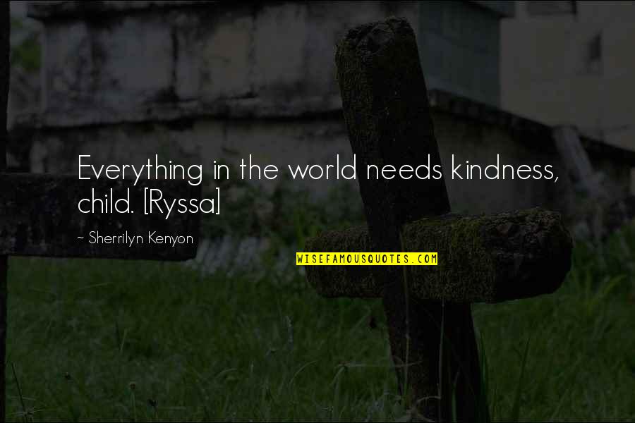 Clairvoyante Quotes By Sherrilyn Kenyon: Everything in the world needs kindness, child. [Ryssa]
