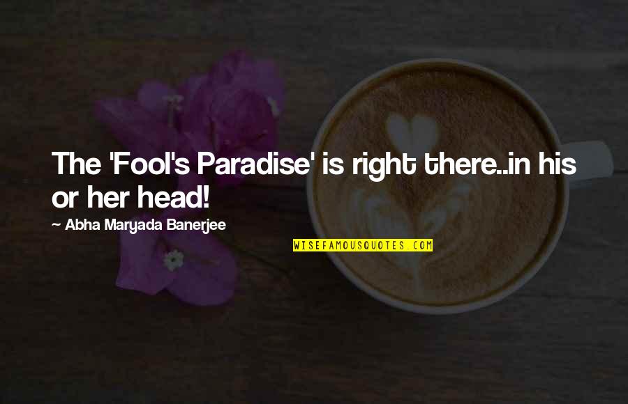 Claisse Car Quotes By Abha Maryada Banerjee: The 'Fool's Paradise' is right there..in his or Claisse Car Quotes By Abha Maryada Banerjee: The 'Fool's Paradise' is right there..in his or
