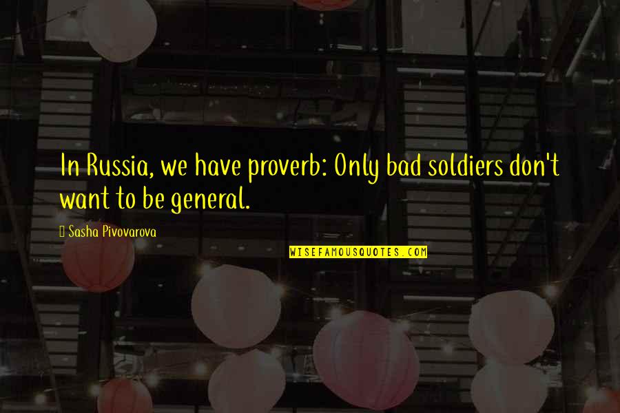 Claisse Car Quotes By Sasha Pivovarova: In Russia, we have proverb: Only bad soldiers Claisse Car Quotes By Sasha Pivovarova: In Russia, we have proverb: Only bad soldiers