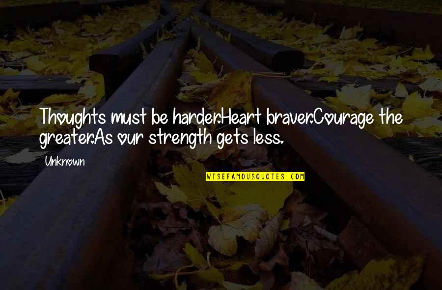 Claith De Fresa Quotes By Unknown: Thoughts must be harder.Heart braver.Courage the greater.As our