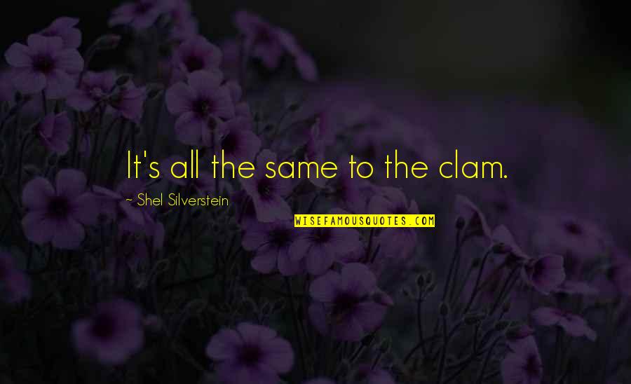 Clam Quotes By Shel Silverstein: It's all the same to the clam. Clam Quotes By Shel Silverstein: It's all the same to the clam.