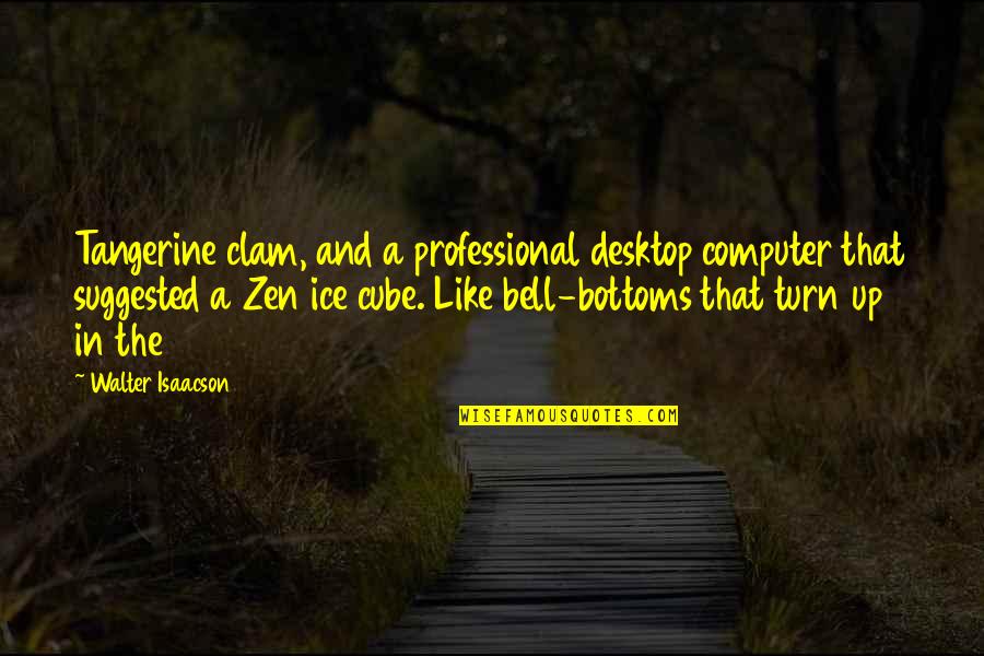 Clam Quotes By Walter Isaacson: Tangerine clam, and a professional desktop computer that Clam Quotes By Walter Isaacson: Tangerine clam, and a professional desktop computer that