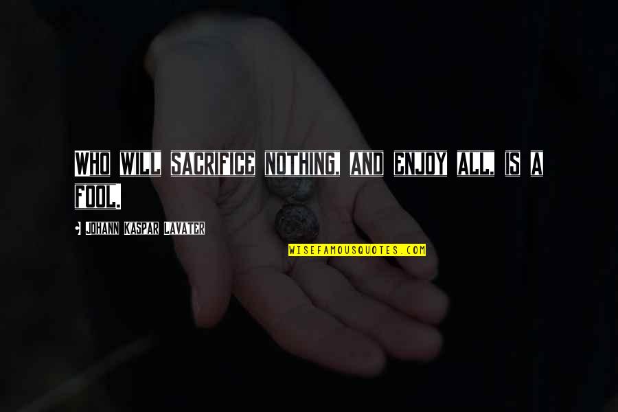 Claman Quotes By Johann Kaspar Lavater: Who will sacrifice nothing, and enjoy all, is Claman Quotes By Johann Kaspar Lavater: Who will sacrifice nothing, and enjoy all, is