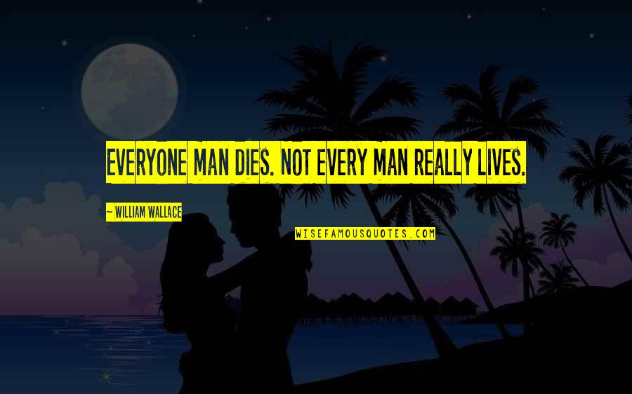 Claman Quotes By William Wallace: Everyone man dies. Not every man really lives.